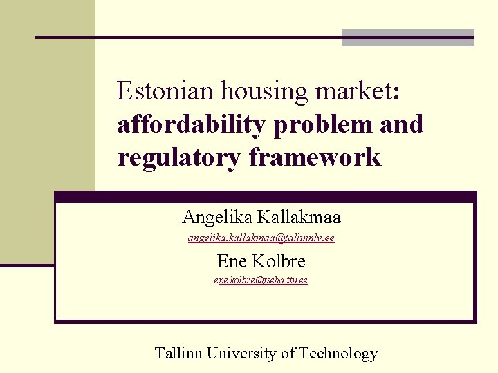 Estonian housing market: affordability problem and regulatory framework Angelika Kallakmaa angelika. kallakmaa@tallinnlv. ee Ene