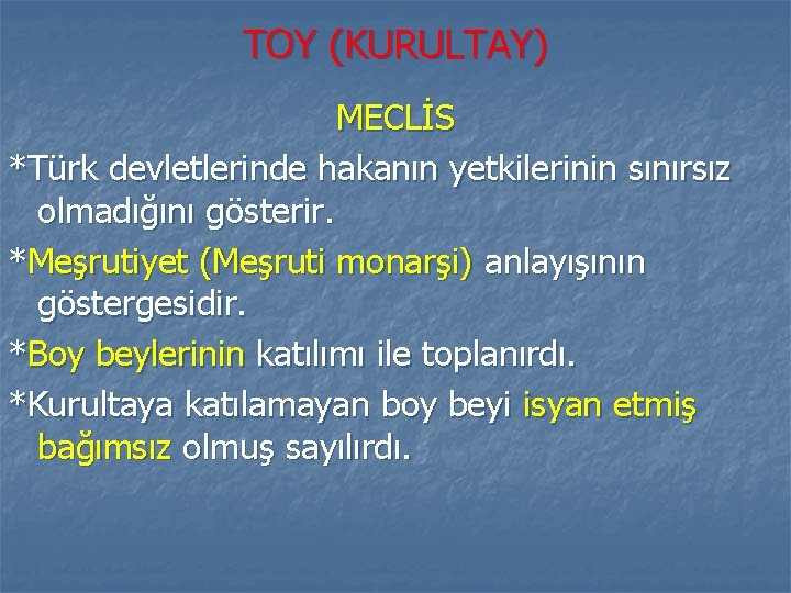 TOY (KURULTAY) MECLİS *Türk devletlerinde hakanın yetkilerinin sınırsız olmadığını gösterir. *Meşrutiyet (Meşruti monarşi) anlayışının