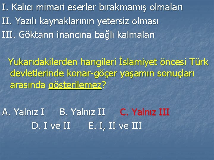 I. Kalıcı mimari eserler bırakmamış olmaları II. Yazılı kaynaklarının yetersiz olması III. Göktanrı inancına