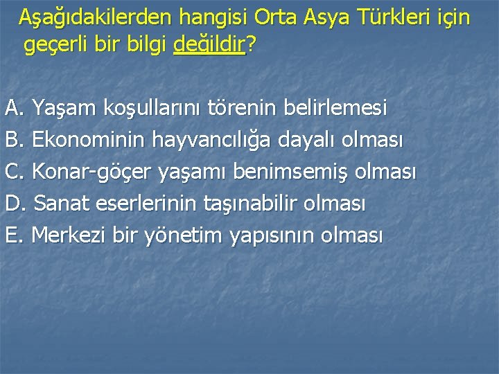 Aşağıdakilerden hangisi Orta Asya Türkleri için geçerli bir bilgi değildir? A. Yaşam koşullarını törenin