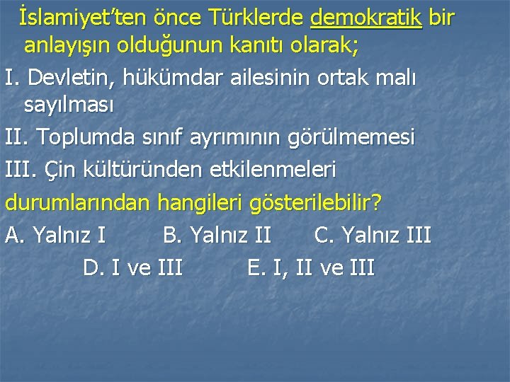 İslamiyet’ten önce Türklerde demokratik bir anlayışın olduğunun kanıtı olarak; I. Devletin, hükümdar ailesinin ortak