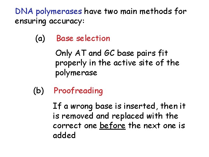 DNA polymerases have two main methods for ensuring accuracy: (a) Base selection Only AT