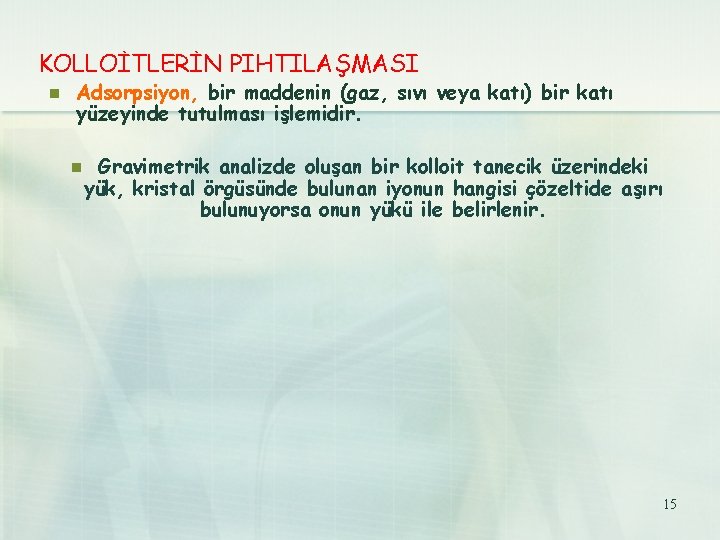 KOLLOİTLERİN PIHTILAŞMASI n Adsorpsiyon, bir maddenin (gaz, sıvı veya katı) bir katı yüzeyinde tutulması