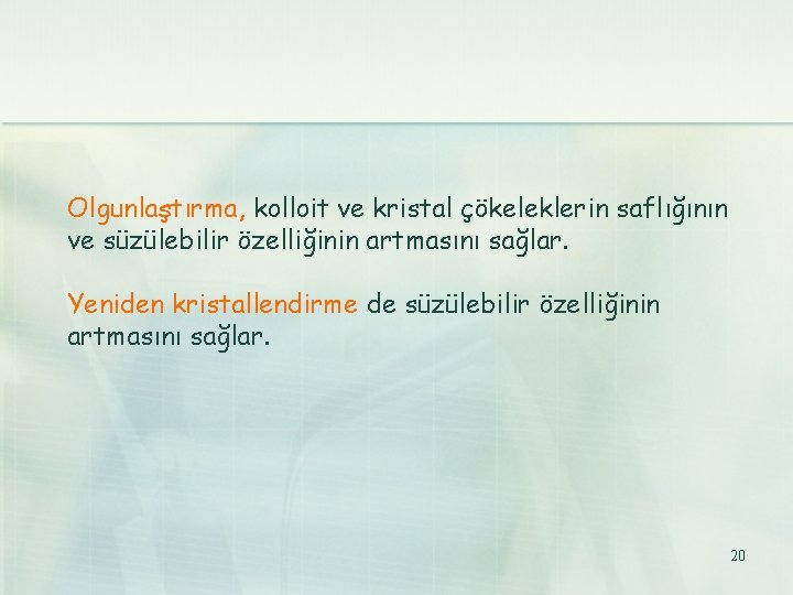 Olgunlaştırma, kolloit ve kristal çökeleklerin saflığının ve süzülebilir özelliğinin artmasını sağlar. Yeniden kristallendirme de