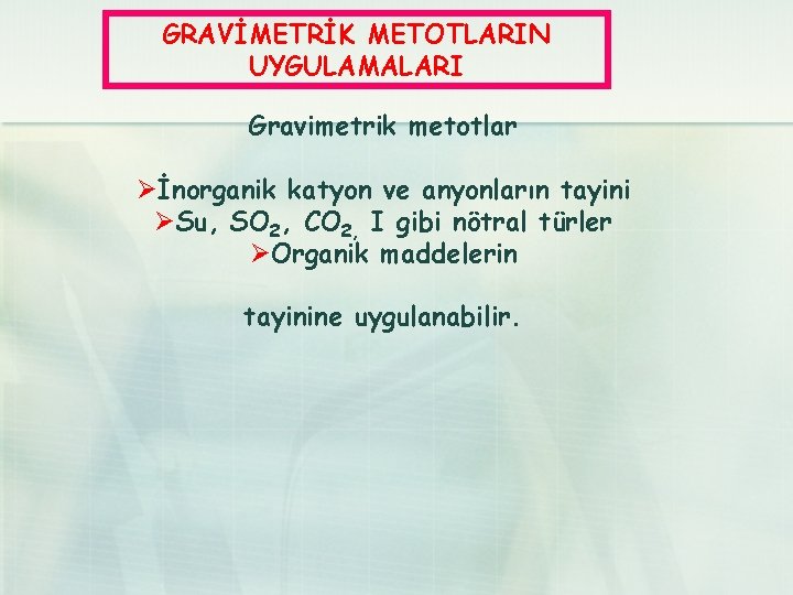 GRAVİMETRİK METOTLARIN UYGULAMALARI Gravimetrik metotlar Øİnorganik katyon ve anyonların tayini ØSu, SO 2, CO