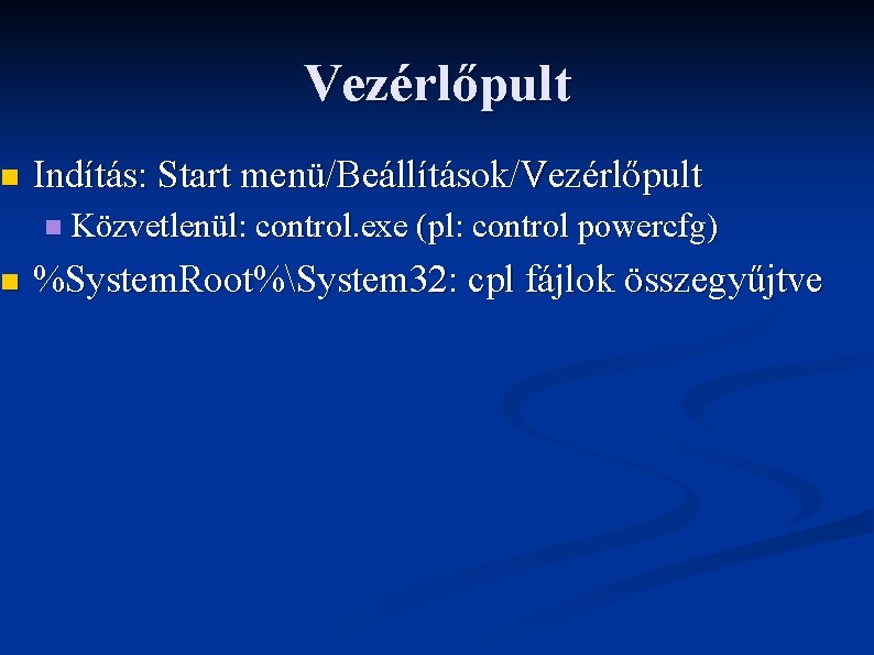 n n Vezérlőpult Indítás: Start menü/Beállítások/Vezérlőpult n Közvetlenül: control. exe (pl: control powercfg) %System.