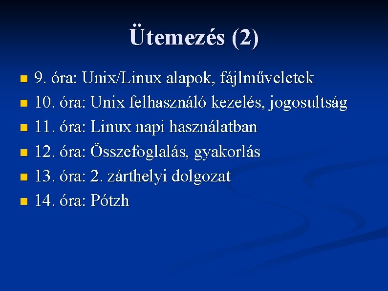 Ütemezés (2) 9. óra: Unix/Linux alapok, fájlműveletek n 10. óra: Unix felhasználó kezelés, jogosultság