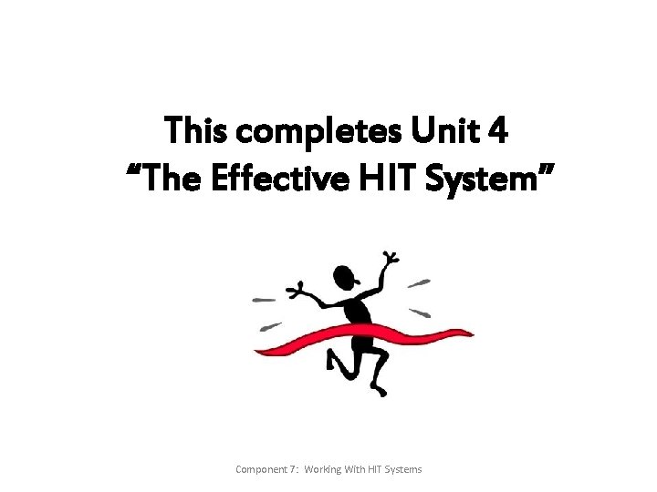 This completes Unit 4 “The Effective HIT System” Component 7: Working With HIT Systems This completes Unit 4 “The Effective HIT System” Component 7: Working With HIT Systems