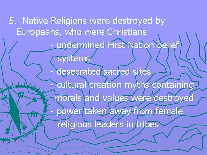 5. Native Religions were destroyed by Europeans, who were Christians - undermined First Nation