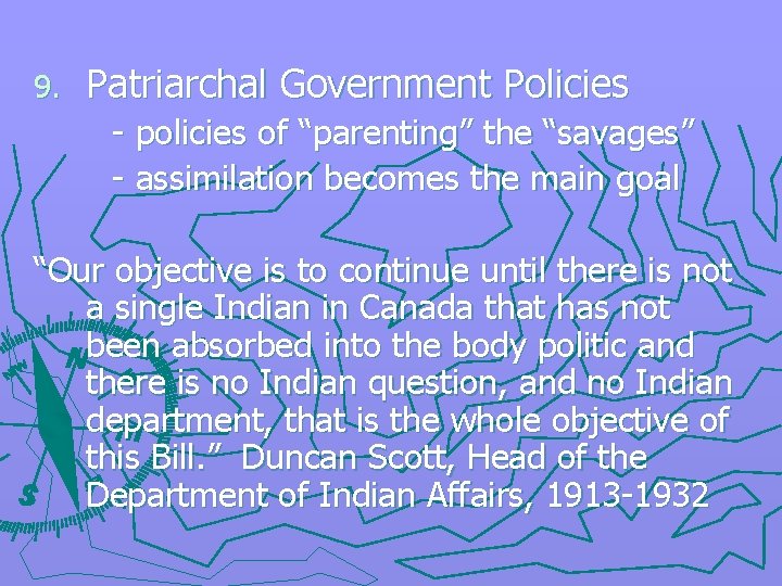 9. Patriarchal Government Policies - policies of “parenting” the “savages” - assimilation becomes the