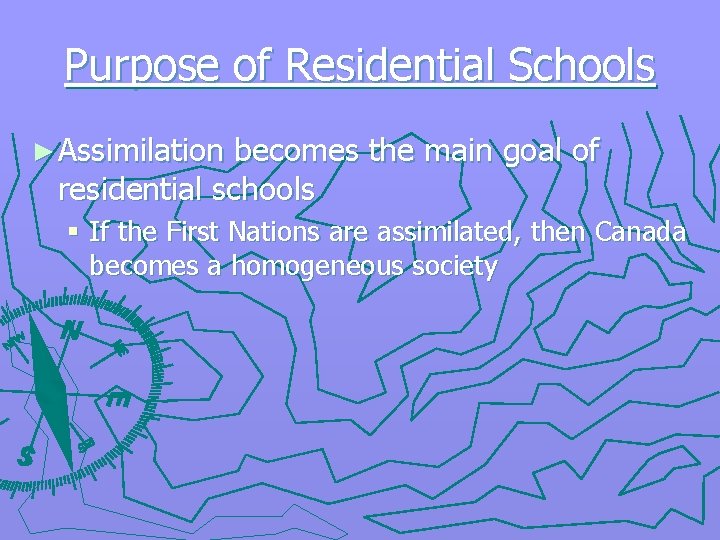 Purpose of Residential Schools ► Assimilation becomes the main goal of residential schools §