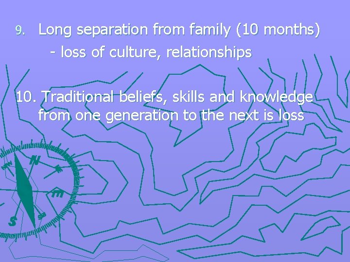 9. Long separation from family (10 months) - loss of culture, relationships 10. Traditional