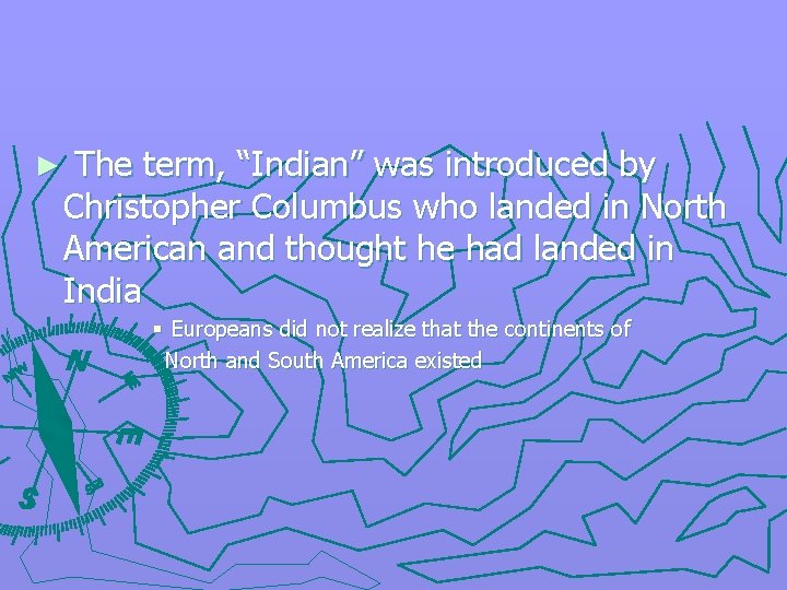 ► The term, “Indian” was introduced by Christopher Columbus who landed in North American