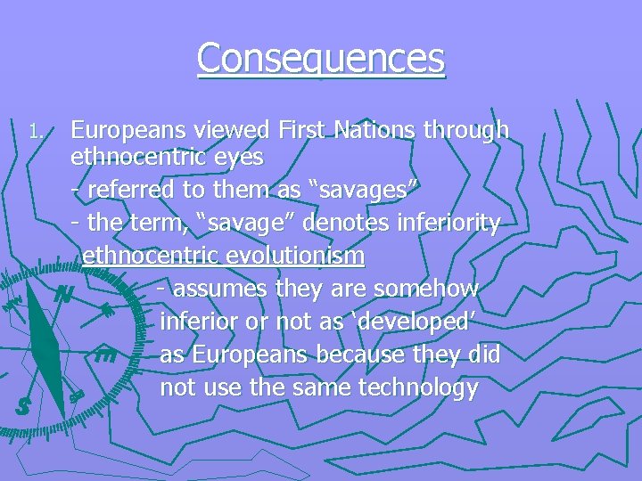 Consequences 1. Europeans viewed First Nations through ethnocentric eyes - referred to them as