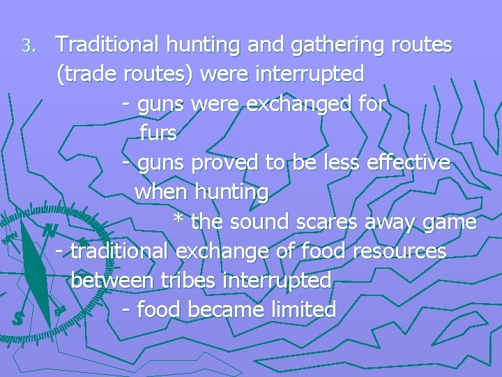 3. Traditional hunting and gathering routes (trade routes) were interrupted - guns were exchanged