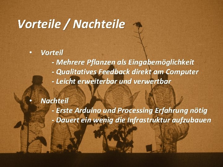 Vorteile / Nachteile • Vorteil - Mehrere Pflanzen als Eingabemöglichkeit - Qualitatives Feedback direkt