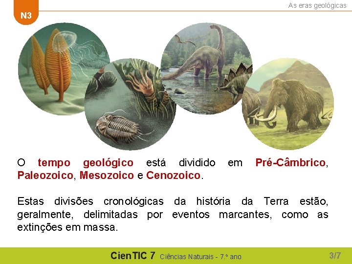 As eras geológicas N 3 O tempo geológico está dividido Paleozoico, Mesozoico e Cenozoico.