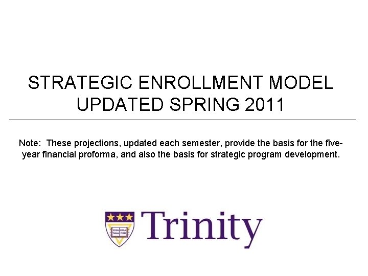 STRATEGIC ENROLLMENT MODEL UPDATED SPRING 2011 Note: These projections, updated each semester, provide the