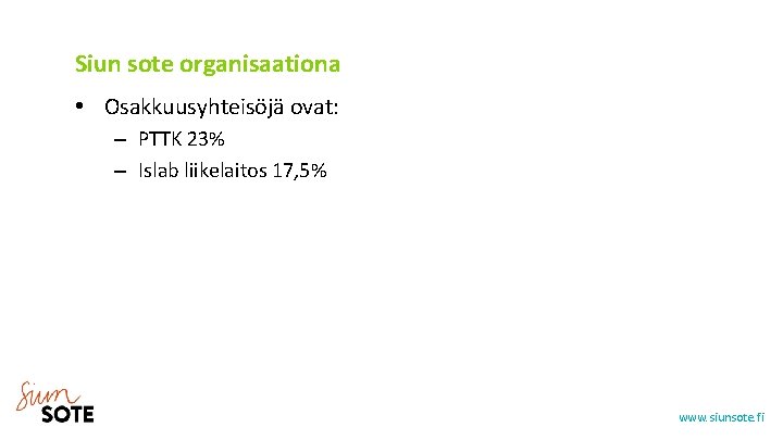 Siun sote organisaationa • Osakkuusyhteisöjä ovat: – PTTK 23% – Islab liikelaitos 17, 5%