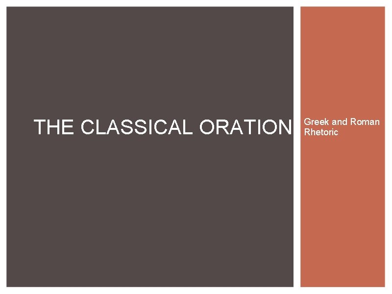 THE CLASSICAL ORATION Greek and Roman Rhetoric 