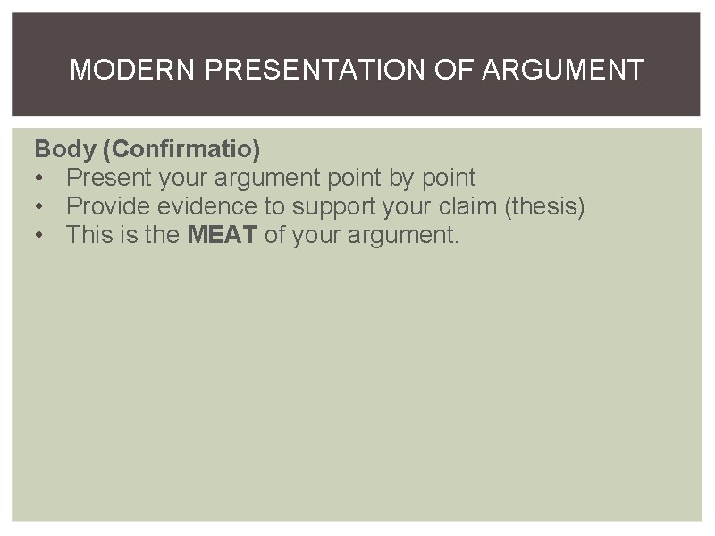 MODERN PRESENTATION OF ARGUMENT Body (Confirmatio) • Present your argument point by point •