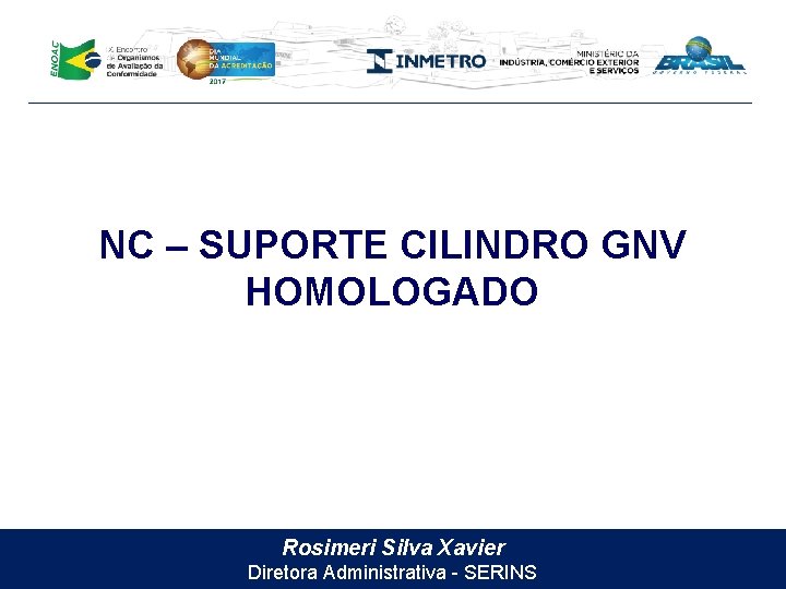 NC – SUPORTE CILINDRO GNV HOMOLOGADO Rosimeri Silva Xavier Diretora Administrativa - SERINS 