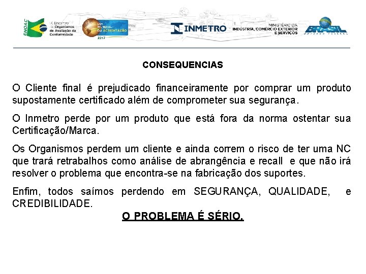 CONSEQUENCIAS O Cliente final é prejudicado financeiramente por comprar um produto supostamente certificado além