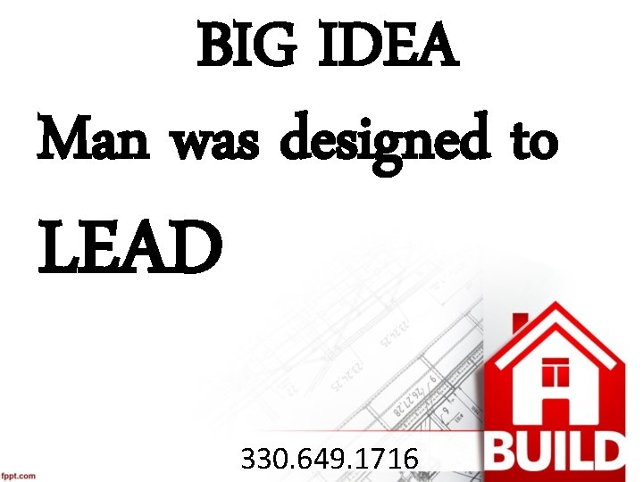BIG IDEA Man was designed to LEAD 330. 649. 1716 