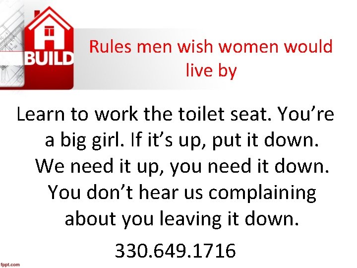 Rules men wish women would live by Learn to work the toilet seat. You’re