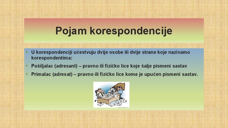 Pojam korespondencije • U korespondenciji učestvuju dvije osobe ili dvije strane koje nazivamo korespondentima: