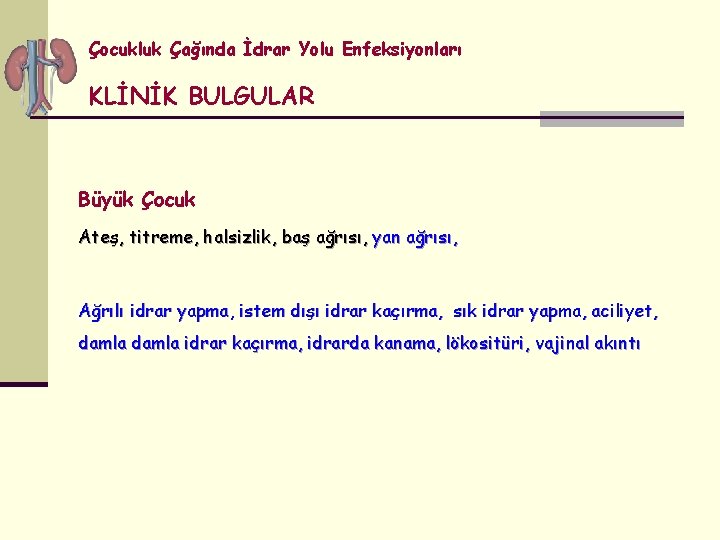 Çocukluk Çağında İdrar Yolu Enfeksiyonları KLİNİK BULGULAR Büyük Çocuk Ateş, titreme, halsizlik, baş ağrısı,