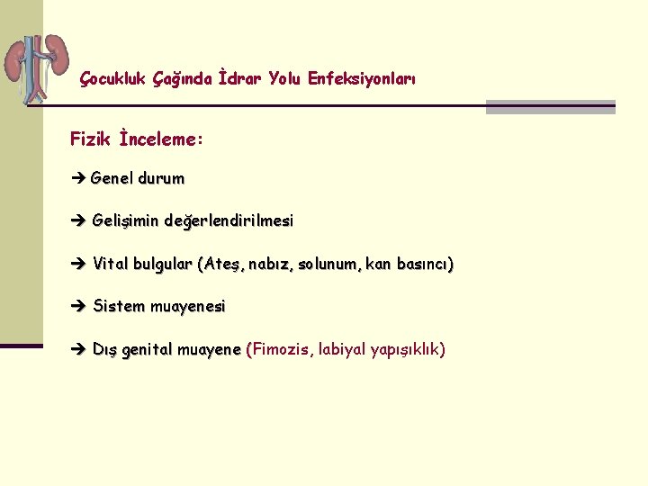 Çocukluk Çağında İdrar Yolu Enfeksiyonları Fizik İnceleme: Genel durum Gelişimin değerlendirilmesi Vital bulgular (Ateş,