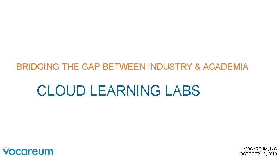 BRIDGING THE GAP BETWEEN INDUSTRY & ACADEMIA CLOUD LEARNING LABS VOCAREUM, INC. OCTOBER 10, BRIDGING THE GAP BETWEEN INDUSTRY & ACADEMIA CLOUD LEARNING LABS VOCAREUM, INC. OCTOBER 10,
