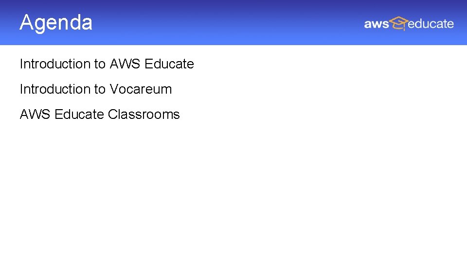 Agenda Introduction to AWS Educate Introduction to Vocareum AWS Educate Classrooms Agenda Introduction to AWS Educate Introduction to Vocareum AWS Educate Classrooms