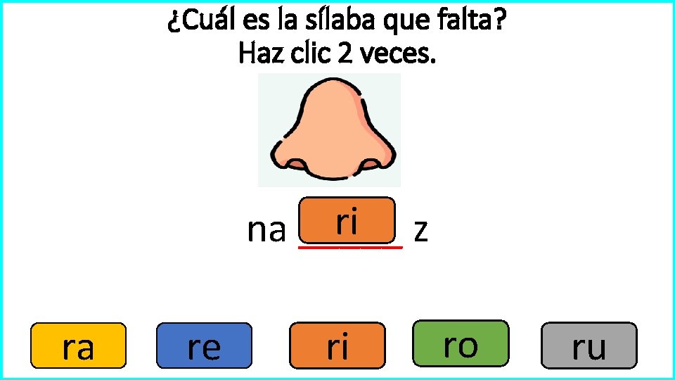 ¿Cuál es la sílaba que falta? Haz clic 2 veces. ri z na _____