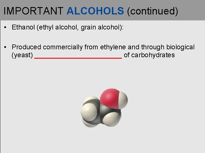 IMPORTANT ALCOHOLS (continued) • Ethanol (ethyl alcohol, grain alcohol): • Produced commercially from ethylene