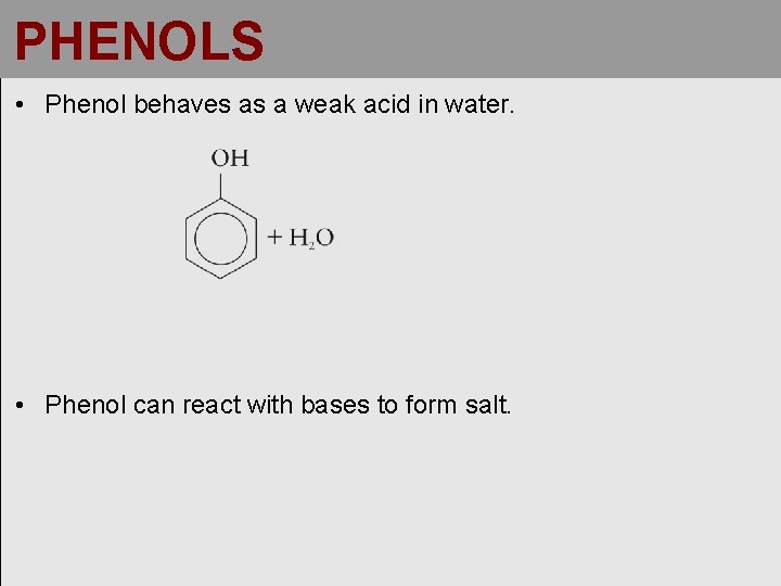 PHENOLS • Phenol behaves as a weak acid in water. • Phenol can react