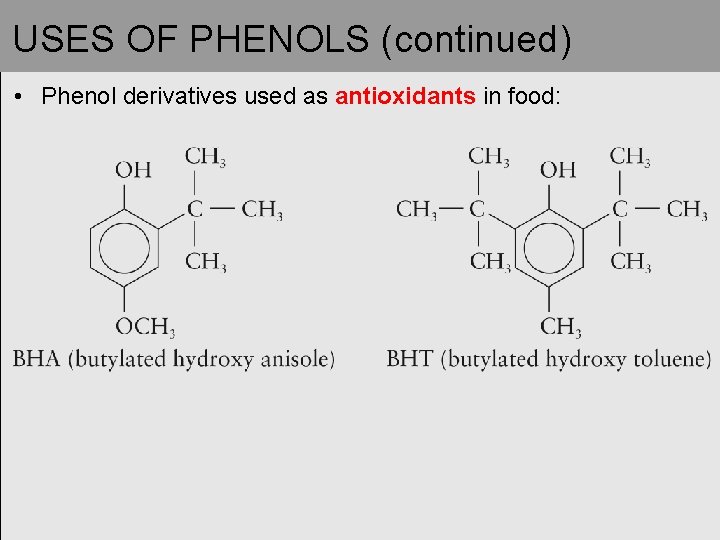 USES OF PHENOLS (continued) • Phenol derivatives used as antioxidants in food: 