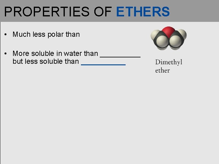 PROPERTIES OF ETHERS • Much less polar than • More soluble in water than