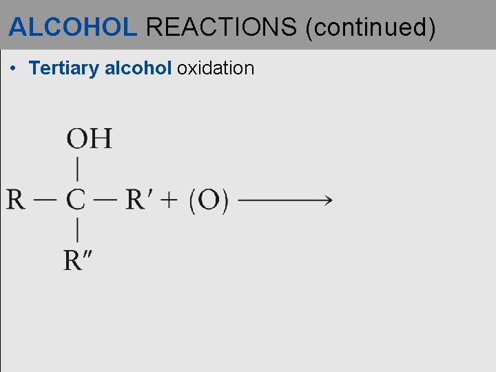 ALCOHOL REACTIONS (continued) • Tertiary alcohol oxidation 