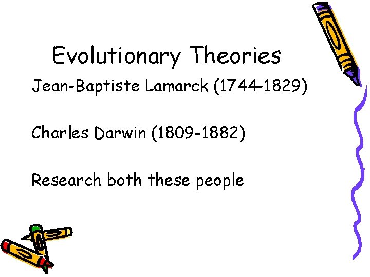Evolutionary Theories Jean-Baptiste Lamarck (1744 -1829) Charles Darwin (1809 -1882) Research both these people Evolutionary Theories Jean-Baptiste Lamarck (1744 -1829) Charles Darwin (1809 -1882) Research both these people