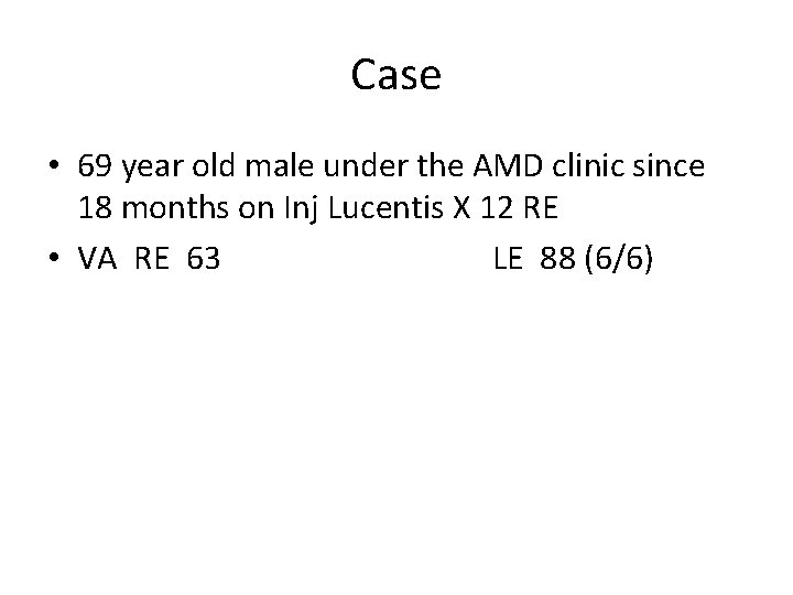 Case • 69 year old male under the AMD clinic since 18 months on