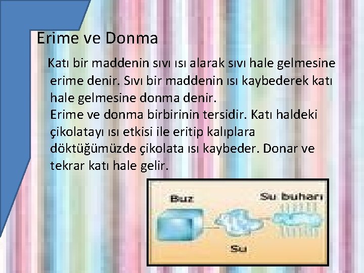 Erime ve Donma Katı bir maddenin sıvı ısı alarak sıvı hale gelmesine erime denir.