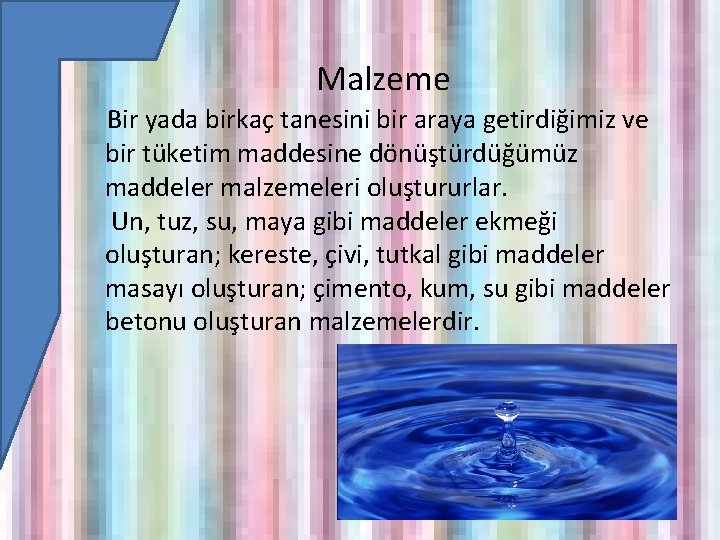 Malzeme Bir yada birkaç tanesini bir araya getirdiğimiz ve bir tüketim maddesine dönüştürdüğümüz maddeler