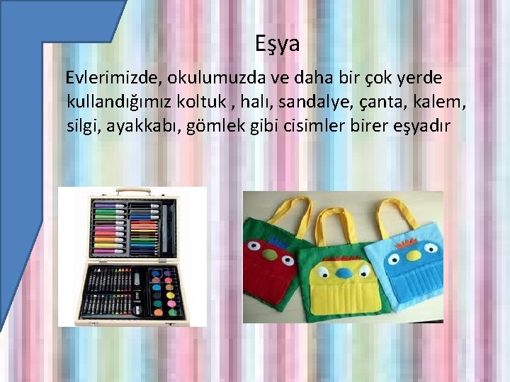 Eşya Evlerimizde, okulumuzda ve daha bir çok yerde kullandığımız koltuk , halı, sandalye, çanta,