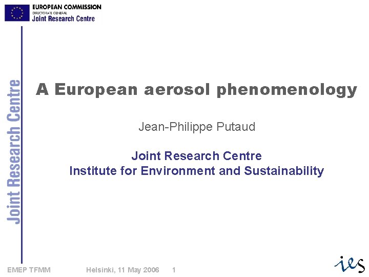 A European aerosol phenomenology Jean-Philippe Putaud Joint Research Centre Institute for Environment and Sustainability