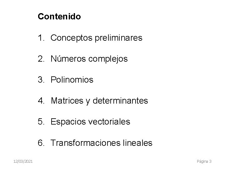 Contenido 1. Conceptos preliminares 2. Números complejos 3. Polinomios 4. Matrices y determinantes 5.