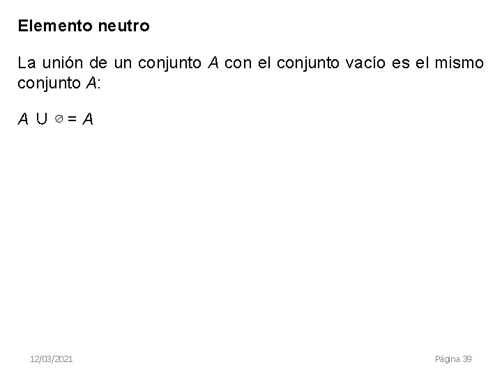 Elemento neutro La unión de un conjunto A con el conjunto vacío es el