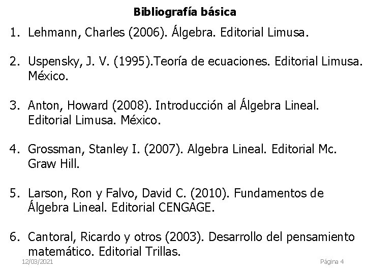 Bibliografía básica 1. Lehmann, Charles (2006). Álgebra. Editorial Limusa. 2. Uspensky, J. V. (1995).