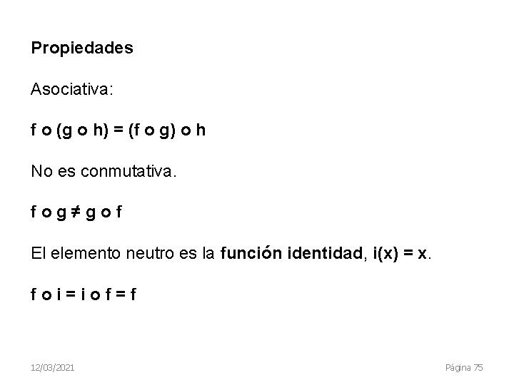 Propiedades Asociativa: f o (g o h) = (f o g) o h No